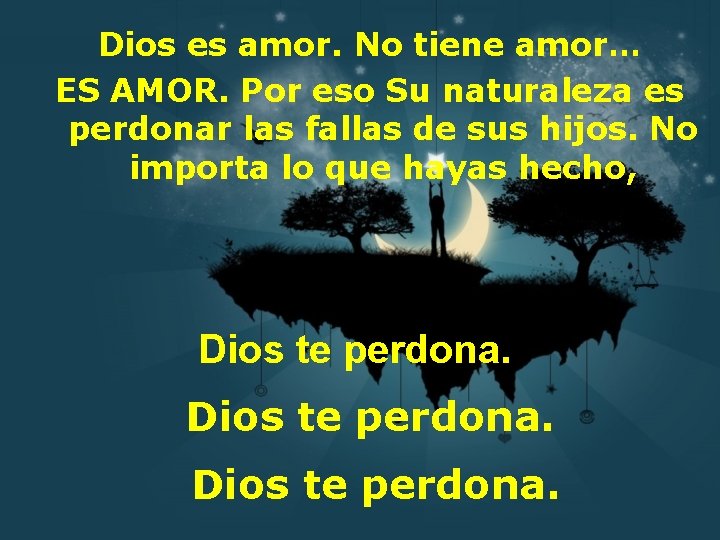 Dios es amor. No tiene amor… ES AMOR. Por eso Su naturaleza es perdonar