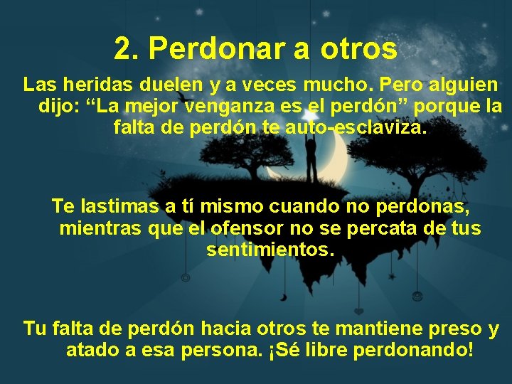 2. Perdonar a otros Las heridas duelen y a veces mucho. Pero alguien dijo:
