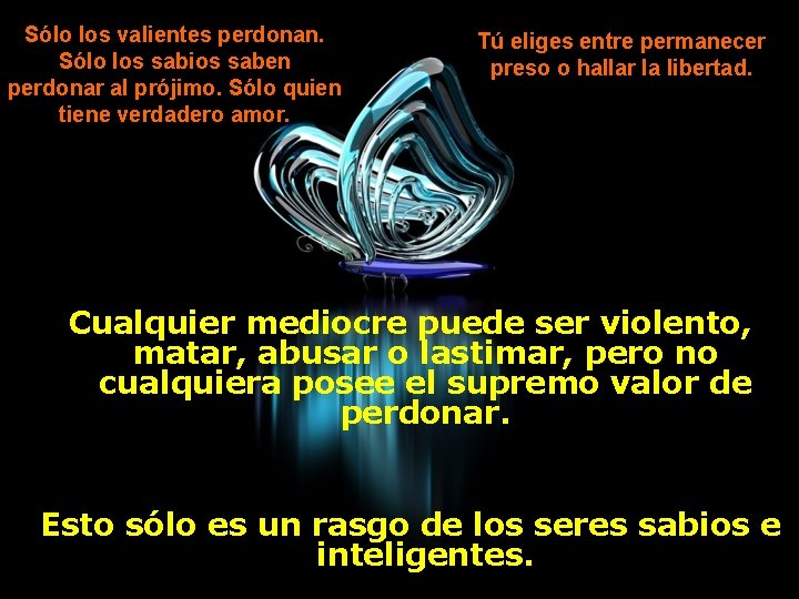 Sólo los valientes perdonan. Sólo los sabios saben perdonar al prójimo. Sólo quien tiene