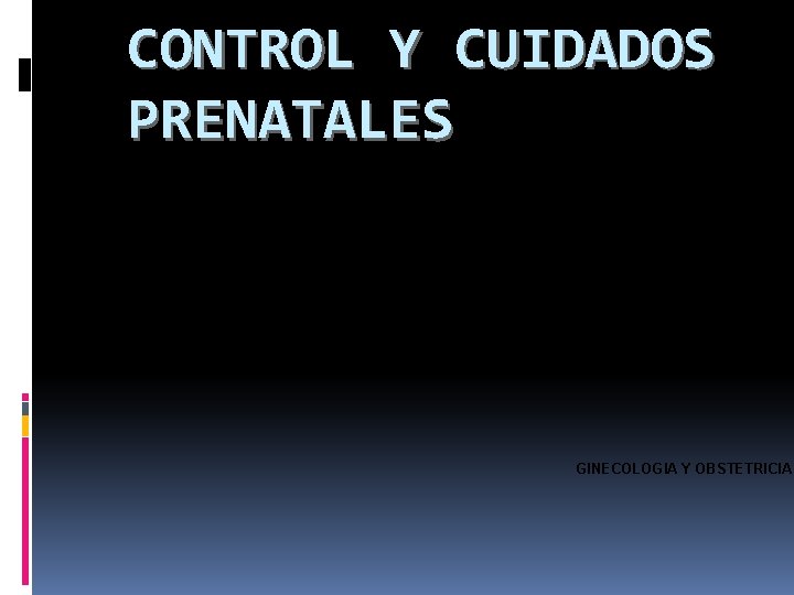 CONTROL Y CUIDADOS PRENATALES GINECOLOGIA Y OBSTETRICIA 