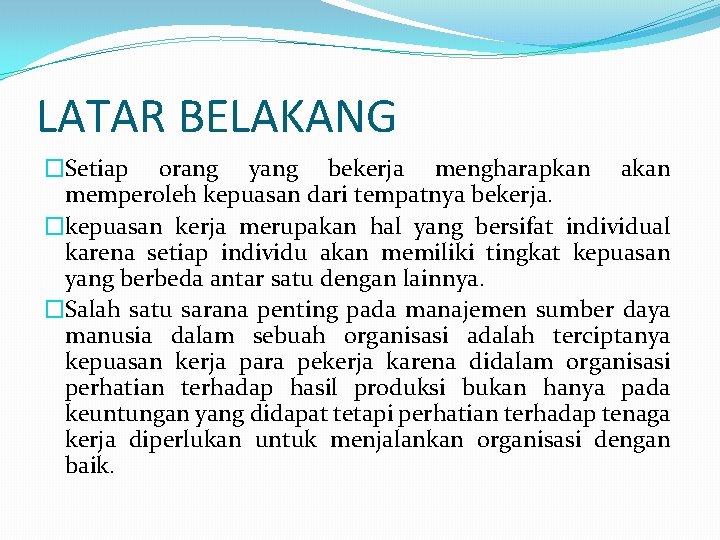 LATAR BELAKANG �Setiap orang yang bekerja mengharapkan akan memperoleh kepuasan dari tempatnya bekerja. �kepuasan