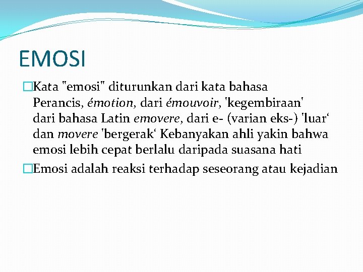 EMOSI �Kata "emosi" diturunkan dari kata bahasa Perancis, émotion, dari émouvoir, 'kegembiraan' dari bahasa