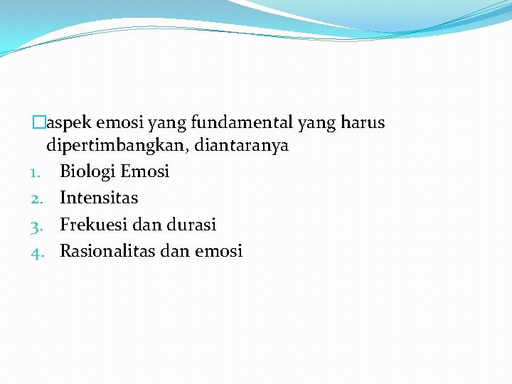 �aspek emosi yang fundamental yang harus dipertimbangkan, diantaranya 1. Biologi Emosi 2. Intensitas 3.