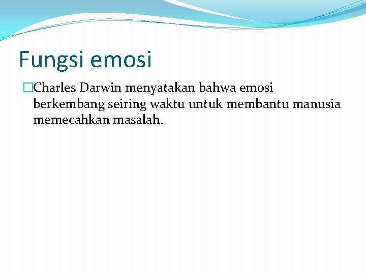 Fungsi emosi �Charles Darwin menyatakan bahwa emosi berkembang seiring waktu untuk membantu manusia memecahkan