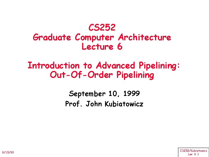 CS 252 Graduate Computer Architecture Lecture 6 Introduction to Advanced Pipelining: Out-Of-Order Pipelining September