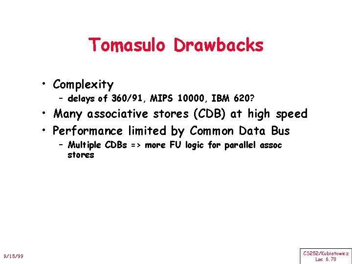 Tomasulo Drawbacks • Complexity – delays of 360/91, MIPS 10000, IBM 620? • Many