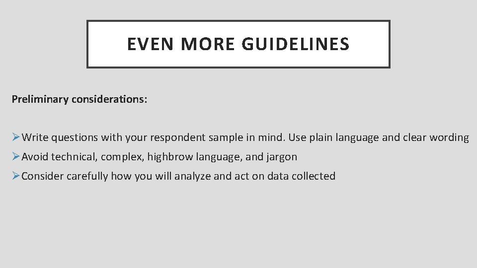 EVEN MORE GUIDELINES Preliminary considerations: ØWrite questions with your respondent sample in mind. Use