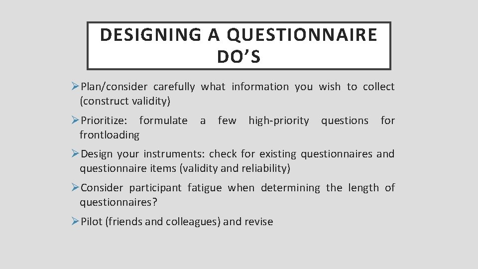 DESIGNING A QUESTIONNAIRE DO’S ØPlan/consider carefully what information you wish to collect (construct validity)