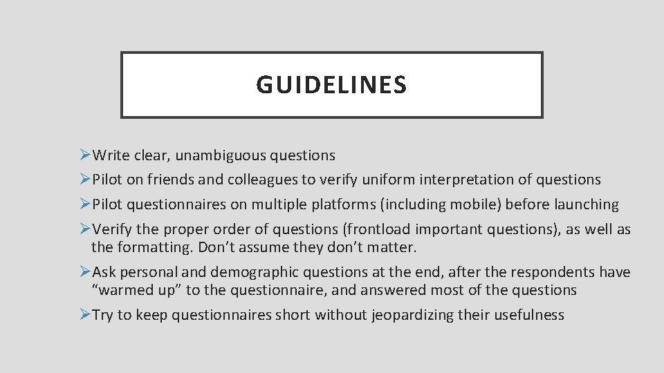 GUIDELINES ØWrite clear, unambiguous questions ØPilot on friends and colleagues to verify uniform interpretation