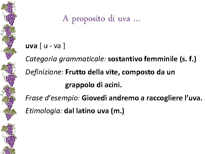 A proposito di uva … uva [ u - va ] Categoria grammaticale: sostantivo