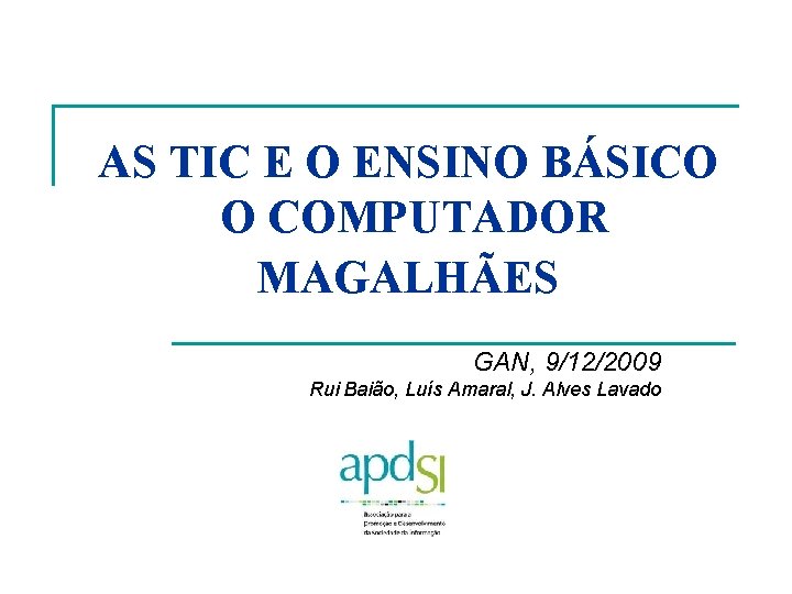 AS TIC E O ENSINO BÁSICO O COMPUTADOR MAGALHÃES GAN, 9/12/2009 Rui Baião, Luís