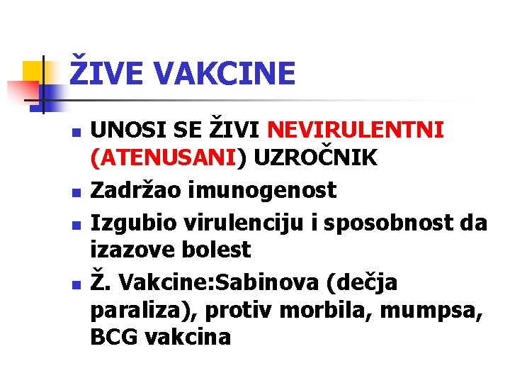 ŽIVE VAKCINE n n UNOSI SE ŽIVI NEVIRULENTNI (ATENUSANI) UZROČNIK Zadržao imunogenost Izgubio virulenciju