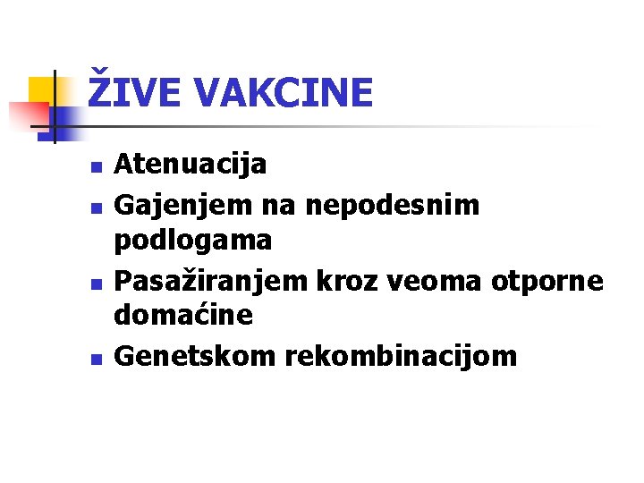 ŽIVE VAKCINE n n Atenuacija Gajenjem na nepodesnim podlogama Pasažiranjem kroz veoma otporne domaćine