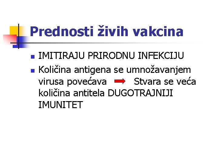 Prednosti živih vakcina n n IMITIRAJU PRIRODNU INFEKCIJU Količina antigena se umnožavanjem virusa povećava