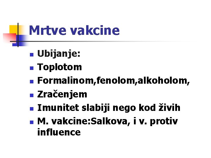 Mrtve vakcine n n n Ubijanje: Toplotom Formalinom, fenolom, alkoholom, Zračenjem Imunitet slabiji nego