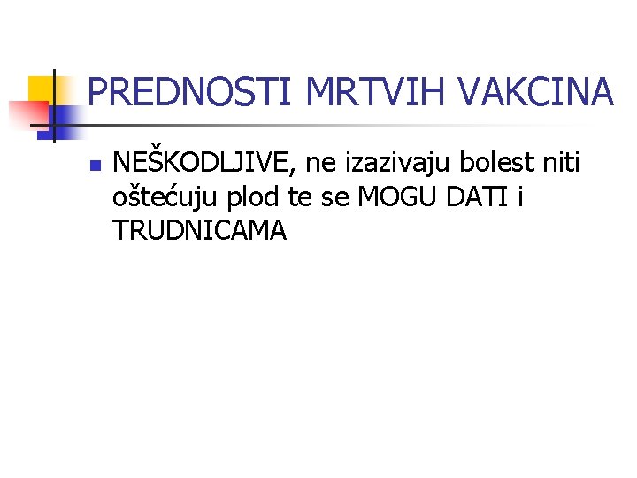 PREDNOSTI MRTVIH VAKCINA n NEŠKODLJIVE, ne izazivaju bolest niti oštećuju plod te se MOGU