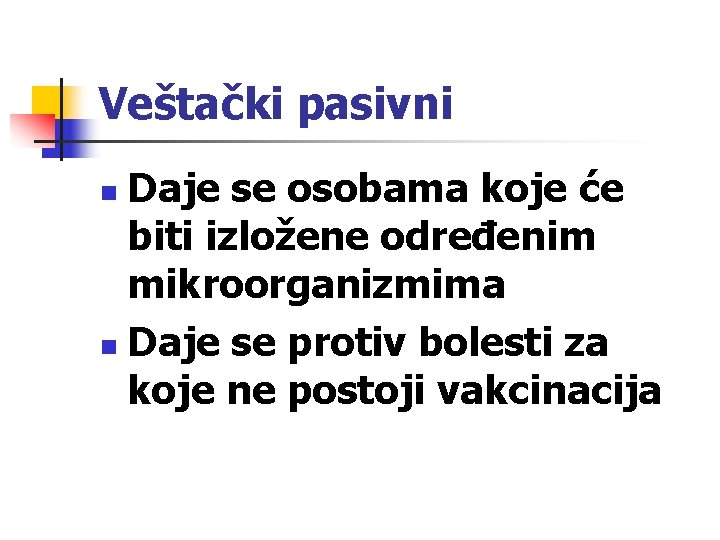 Veštački pasivni Daje se osobama koje će biti izložene određenim mikroorganizmima n Daje se