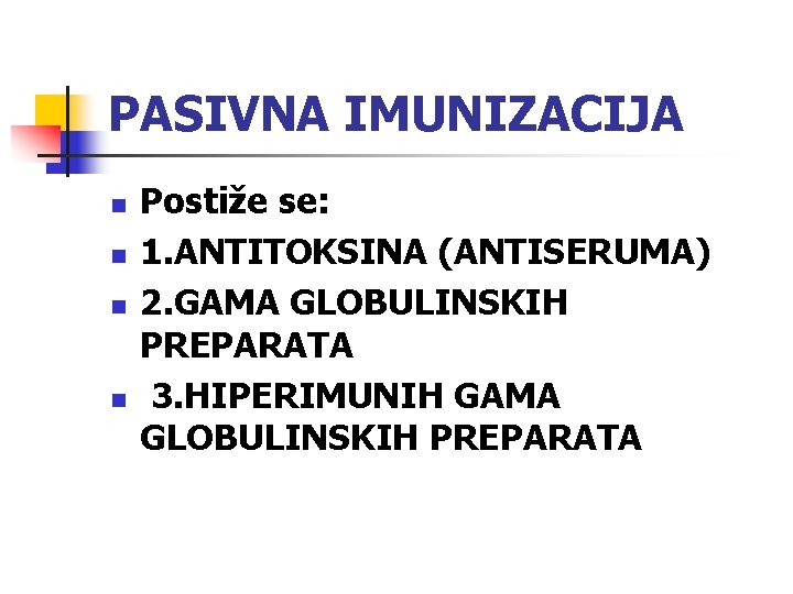 PASIVNA IMUNIZACIJA n n Postiže se: 1. ANTITOKSINA (ANTISERUMA) 2. GAMA GLOBULINSKIH PREPARATA 3.