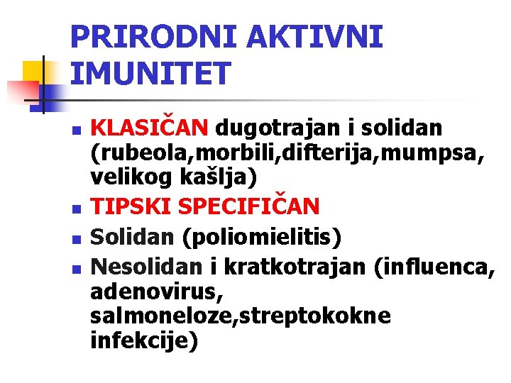 PRIRODNI AKTIVNI IMUNITET n n KLASIČAN dugotrajan i solidan (rubeola, morbili, difterija, mumpsa, velikog