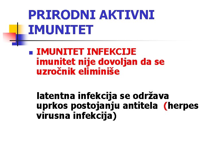 PRIRODNI AKTIVNI IMUNITET n IMUNITET INFEKCIJE imunitet nije dovoljan da se uzročnik eliminiše latentna