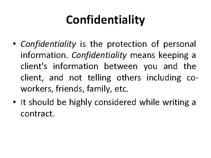 Confidentiality • Confidentiality is the protection of personal information. Confidentiality means keeping a client's