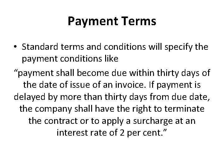 Payment Terms • Standard terms and conditions will specify the payment conditions like “payment