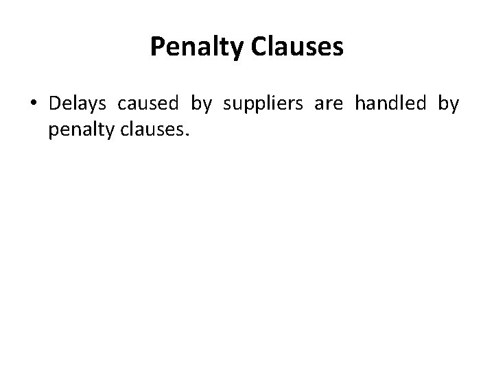 Penalty Clauses • Delays caused by suppliers are handled by penalty clauses. 