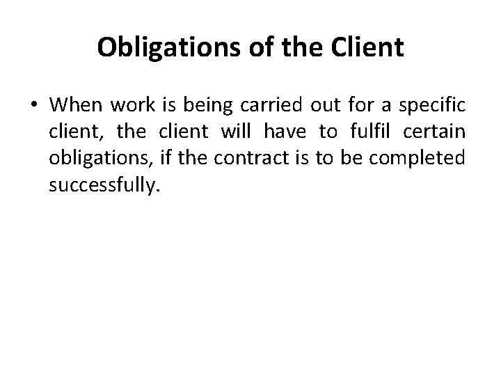 Obligations of the Client • When work is being carried out for a specific