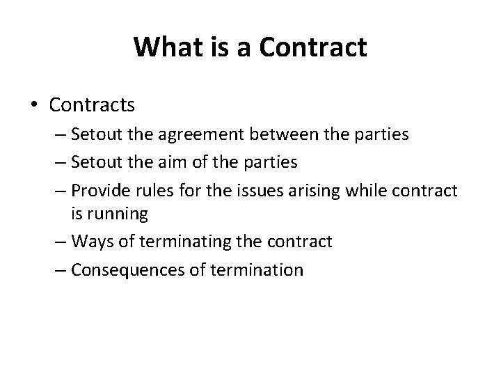 What is a Contract • Contracts – Setout the agreement between the parties –