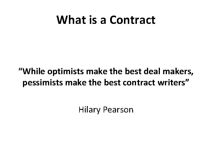 What is a Contract “While optimists make the best deal makers, pessimists make the