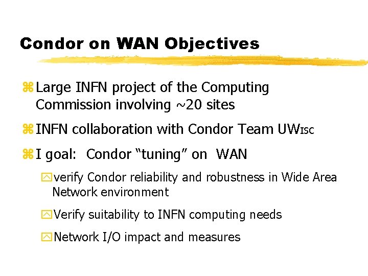 Condor on WAN Objectives z Large INFN project of the Computing Commission involving ~20