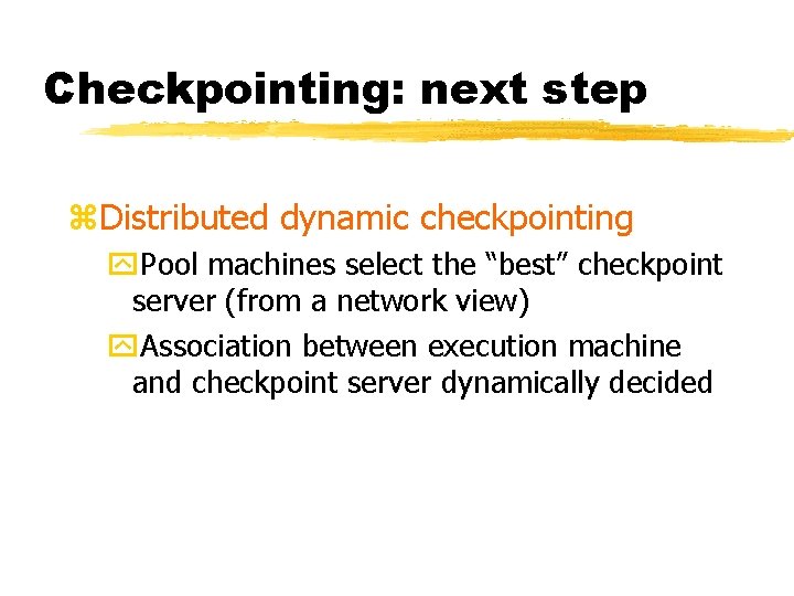 Checkpointing: next step z. Distributed dynamic checkpointing y. Pool machines select the “best” checkpoint