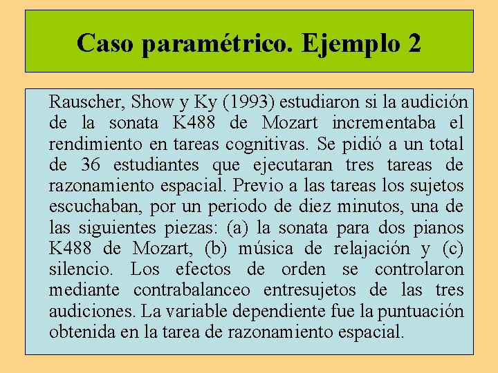 Caso paramétrico. Ejemplo 2 Rauscher, Show y Ky (1993) estudiaron si la audición de