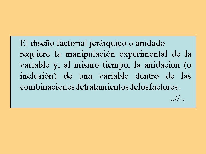 El diseño factorial jerárquico o anidado requiere la manipulación experimental de la variable y,