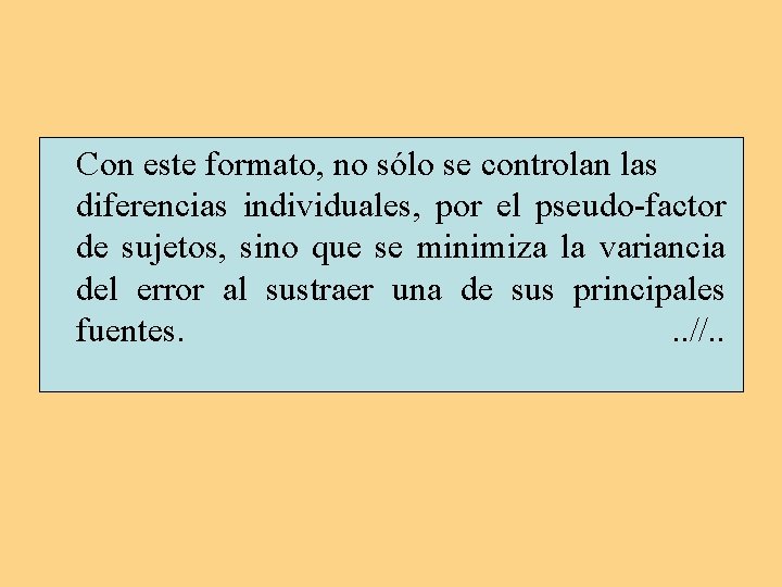 Con este formato, no sólo se controlan las diferencias individuales, por el pseudo-factor de