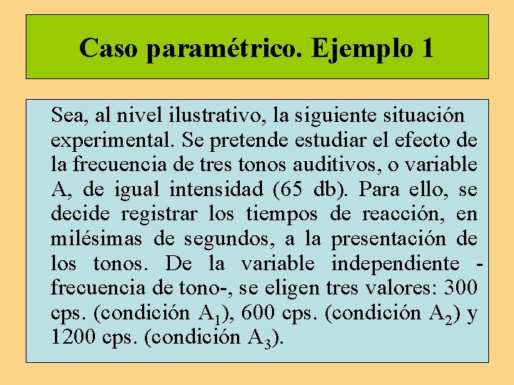 Caso paramétrico. Ejemplo 1 Sea, al nivel ilustrativo, la siguiente situación experimental. Se pretende