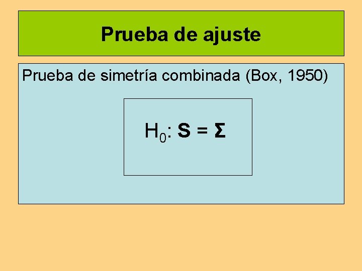 Prueba de ajuste Prueba de simetría combinada (Box, 1950) H 0: S = Σ