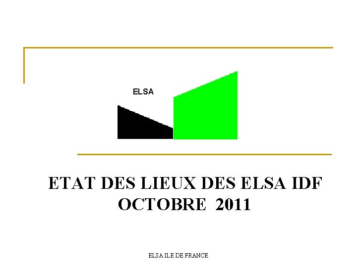 ELSA ETAT DES LIEUX DES ELSA IDF OCTOBRE 2011 ELSA ILE DE FRANCE 