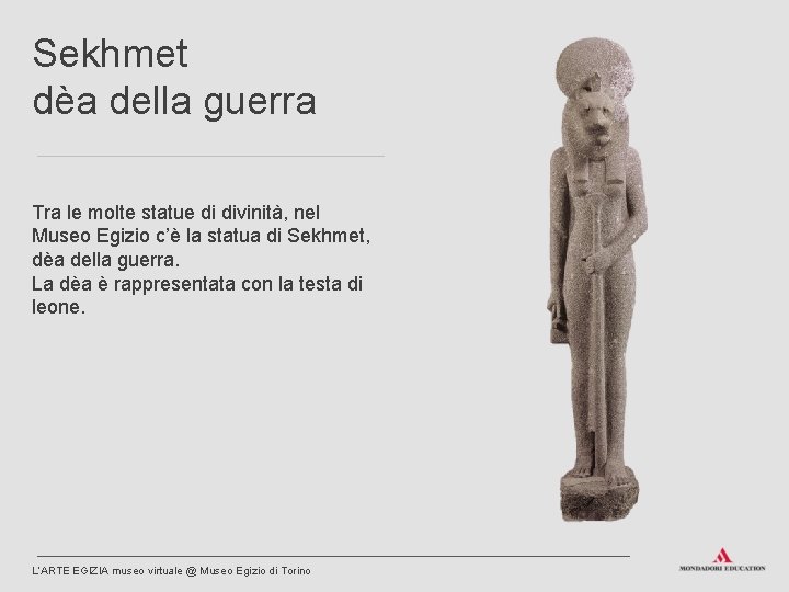 Sekhmet dèa della guerra Tra le molte statue di divinità, nel Museo Egizio c’è