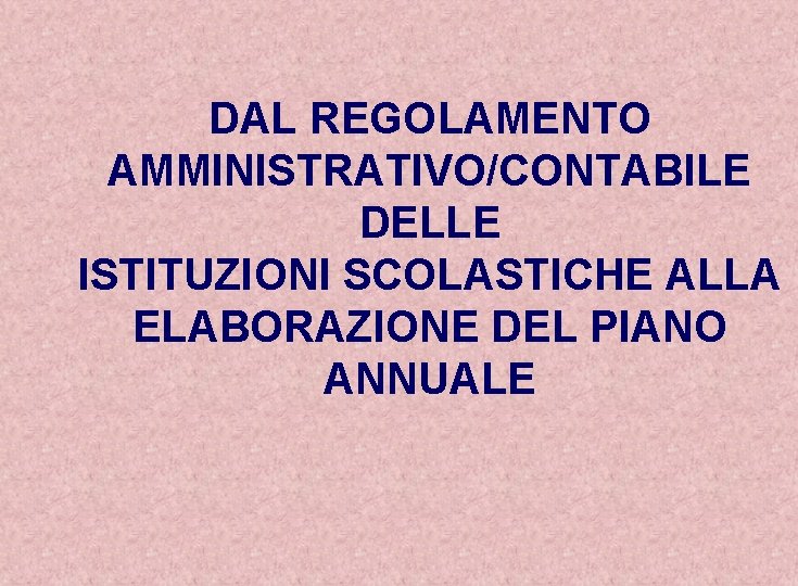 DAL REGOLAMENTO AMMINISTRATIVO/CONTABILE DELLE ISTITUZIONI SCOLASTICHE ALLA ELABORAZIONE DEL PIANO ANNUALE 