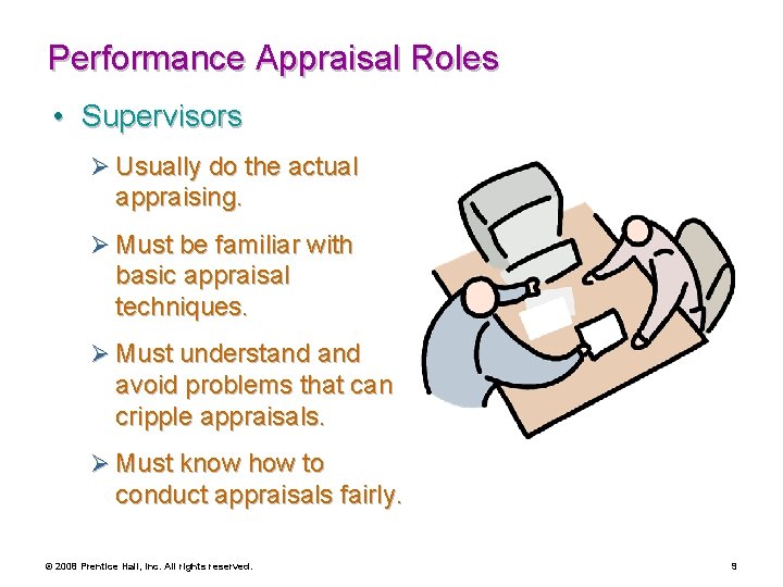 Performance Appraisal Roles • Supervisors Ø Usually do the actual appraising. Ø Must be