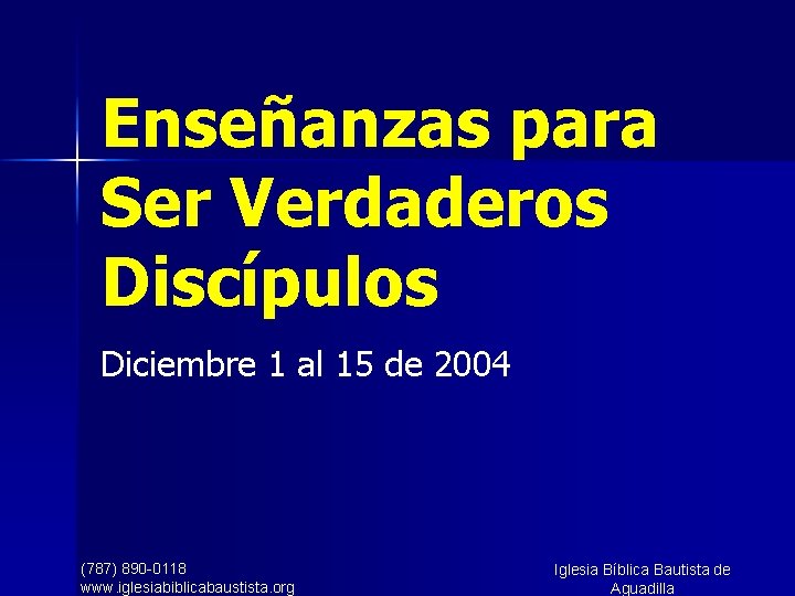 Enseñanzas para Ser Verdaderos Discípulos Diciembre 1 al 15 de 2004 (787) 890 -0118