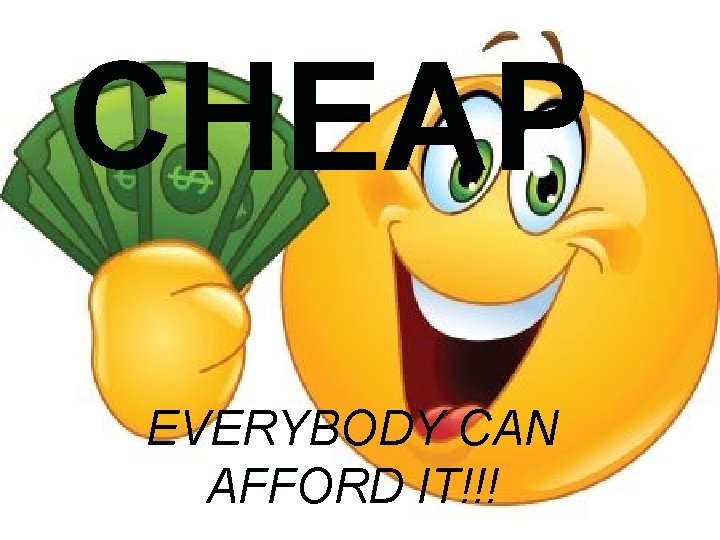 CHEAP EVERYBODY CAN AFFORD IT!!! 