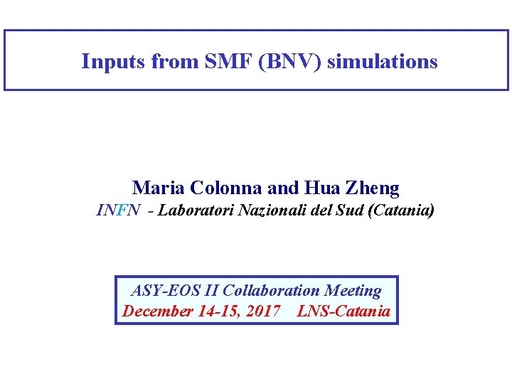 Inputs from SMF (BNV) simulations Maria Colonna and Hua Zheng INFN - Laboratori Nazionali