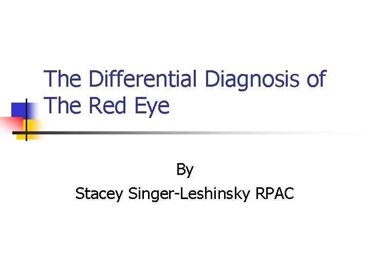 The Differential Diagnosis of The Red Eye By Stacey Singer-Leshinsky RPAC 