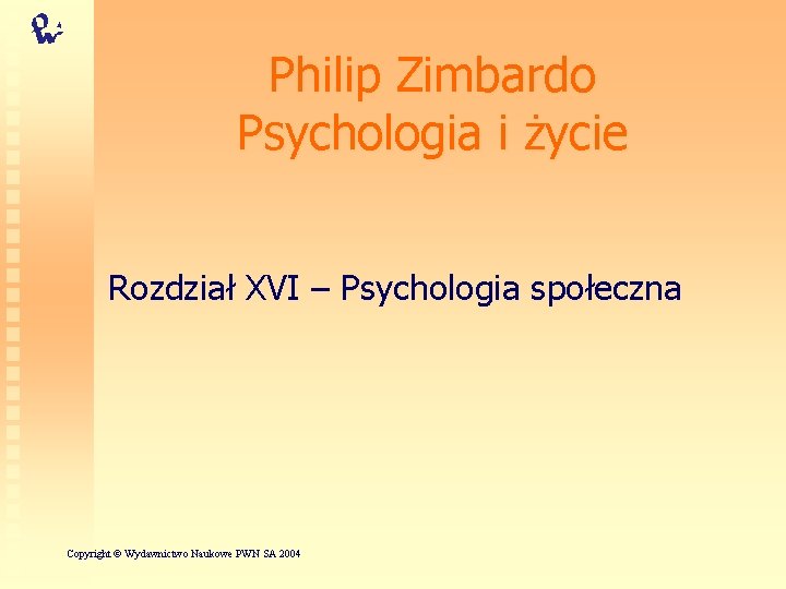 Philip Zimbardo Psychologia i życie Rozdział XVI – Psychologia społeczna Copyright © Wydawnictwo Naukowe