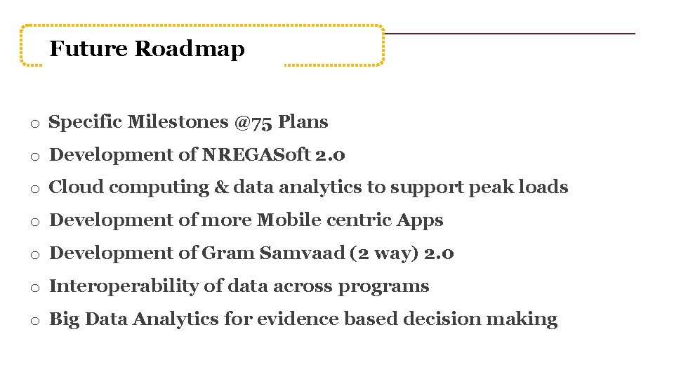 Future Roadmap o Specific Milestones @75 Plans o Development of NREGASoft 2. 0 o