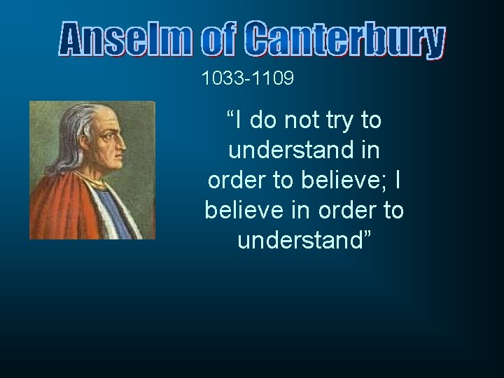 1033 -1109 “I do not try to understand in order to believe; I believe