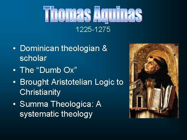 1225 -1275 • Dominican theologian & scholar • The “Dumb Ox” • Brought Aristotelian