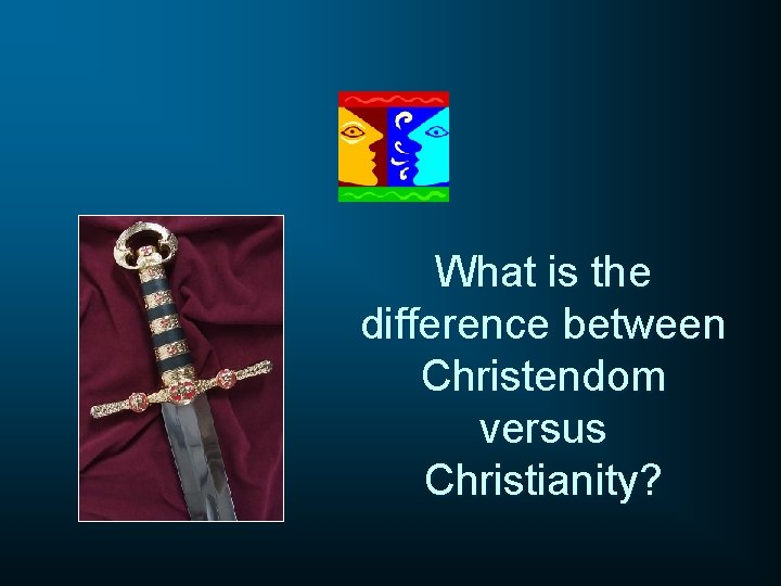 What is the difference between Christendom versus Christianity? 